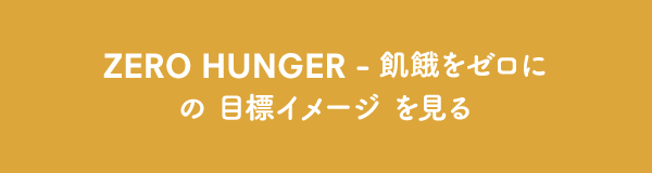 ZERO HUNGER - 飢餓をゼロに の目標イメージ を見る