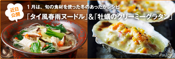 近日公開！1月は、旬の食材を使った冬のあったかレシピ「タイ風春雨ヌードル」＆「牡蠣のクリーミーグラタン」