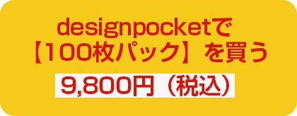 designpocketで【100枚パック】を買う 9,800円（税込）
